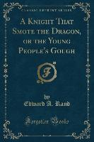 A Knight That Smote the Dragon, or the Young People's Gough (Classic Reprint)