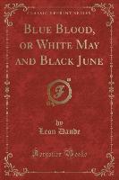 Blue Blood, or White May and Black June (Classic Reprint)