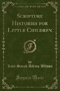 Scripture Histories for Little Children (Classic Reprint)