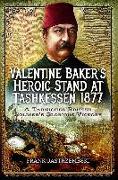 Valentine Baker's Heroic Stand at Tashkessen 1877: A Tarnished British Soldier's Glorious Victory