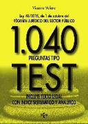 1040 preguntas tipo test : Ley 40-2015, de 1 de octubre, del régimen jurídico del sector público : incluye texto legal con índice sistemático y analítico