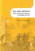 Los años decisivos : milicia y revolución burguesa en Zaragoza, 1834-1837