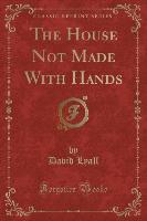 The House Not Made With Hands (Classic Reprint)