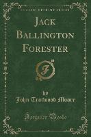 Jack Ballington Forester (Classic Reprint)