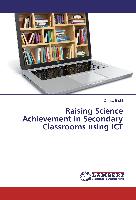 Raising Science Achievement in Secondary Classrooms using ICT