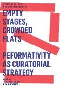 Empty Stages, Crowded Flats - Peformativity As Curatorial Strategy