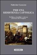 Per una resistenza cattolica. Politica, attualità e cultura alla luce del Vangelo