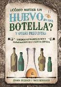 ¿Cómo meter un huevo en una botella? y otras preguntas : enigmas extraños, raros y maravillosos que usan la ciencia