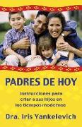 Padres de Hoy: Instrucciones Para Criar a Sus Hijos En Los Tiempos Modernos