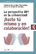 La perspectiva DIY en la universidad : ¡hazlo tú mismo y en colaboración! : implicaciones pedagógicas y tecnológicas