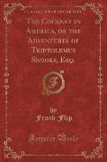 The Cockney in America, or the Adventures of Triptolemus Snooks, Esq. (Classic Reprint)