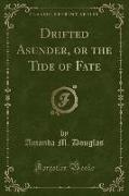 Drifted Asunder, or the Tide of Fate (Classic Reprint)