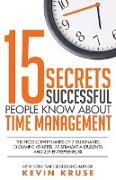 15 Secrets Successful People Know About Time Management: The Productivity Habits of 7 Billionaires, 13 Olympic Athletes, 29 Straight-A Students, and 2