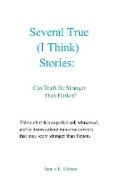 Several True (I Think) Stories: Can Truth Be Stranger Than Fiction?