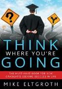 Think Where You're Going: The Must-Have Book for New Graduates Seeking Success in Life