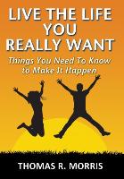Live the Life You Really Want: Things You Need to Know to Make It Happen