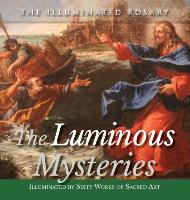 The Luminous Mysteries: Illuminated by Sixty Works of Sacred Art