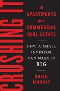 Crushing It in Apartments and Commercial Real Estate: How a Small Investor Can Make It Big