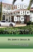 Live Big, Dream Big, BE BIG: Building a Better You