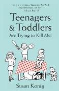 Teenagers & Toddlers Are Trying to Kill Me!