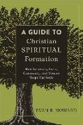A Guide to Christian Spiritual Formation - How Scripture, Spirit, Community, and Mission Shape Our Souls
