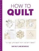 How to Quilt: Techniques and Projects for the Complete Beginner