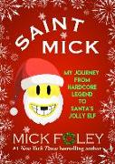 Saint Mick: My Journey from Hardcore Legend to Santa's Jolly Elf