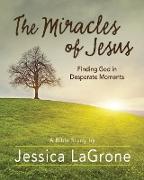 The Miracles of Jesus - Women's Bible Study Participant Workbook: Finding God in Desperate Moments