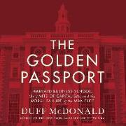 The Golden Passport: Harvard Business School, the Limits of Capitalism, and the Moral Failure of the MBA Elite