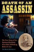 Death of an Assassin: The True Story of the German Murderer Who Died Defending Robert E. Lee