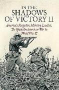 In the Shadows of Victory II: America's Forgotten Military Leaders, the Spanish-American War to World War II