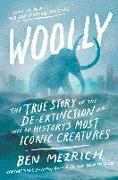 Woolly: The True Story of the Quest to Revive One of History's Most Iconic Extinct Creatures