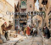 Orientalist Lives: Western Artists in the Middle East, 1830a 1920