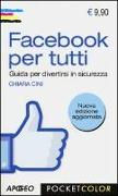 Facebook per tutti. Guida per divertirsi in sicurezza