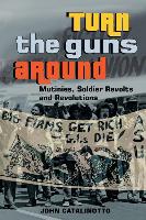 Turn the Guns Around: Mutinies, Soldier Revolts and Revolutions