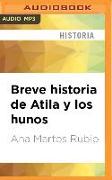 Breve Historia de Atila Y Los Hunos