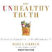 The Unhealthy Truth: One Mother's Shocking Investigation Into the Dangers of America's Food Supply-- And What Every Family Can Do to Protec