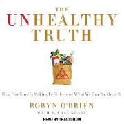 The Unhealthy Truth: One Mother's Shocking Investigation Into the Dangers of America's Food Supply-- And What Every Family Can Do to Protec