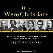They Were Christians: The Inspiring Faith of Men and Women Who Changed the World