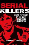Serial Killers: Inside the Minds of the Most Monstrous Murderers