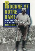 Rockne of Notre Dame: The Making of a Football Legend