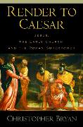Render to Caesar: Jesus, the Early Church, and the Roman Superpower