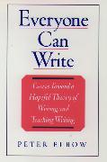 Everyone Can Write: Essays Toward a Hopeful Theory of Writing and Teaching Writing