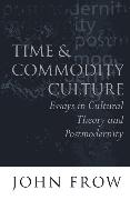 Time and Commodity Culture: Essays on Cultural Theory and Postmodernity