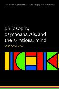 Philosophy, Psychoanalysis and the A-Rational Mind