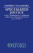 Specialized Justice: Courts, Administrative Tribunals, and a Cross-National Theory of Specialization