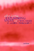 Explaining Value: And Other Essays in Moral Philosophy