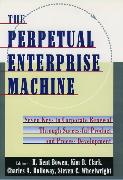 The Perpetual Enterprise Machine: Seven Keys to Corporate Renewal Through Successful Product and Process Development