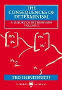 The Consequences of Determinism: A Theory of Determinism, Volume 2