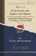 Arthur Schopenhauers Sämtliche Werke, Vol. 2 of 12: Inhalt, Die Welt ALS Wille Und Vorstellung, 1. Und 2. Buch (Classic Reprint)